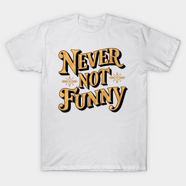 Never Not Funny T-Shirt by Abdulkakl